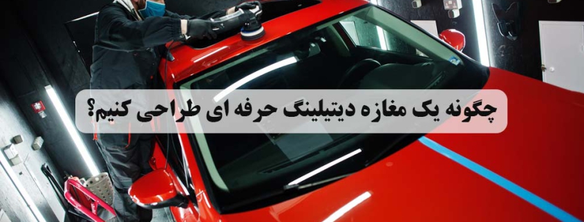 دیزاین مغازه دیتیلینگ خودرو